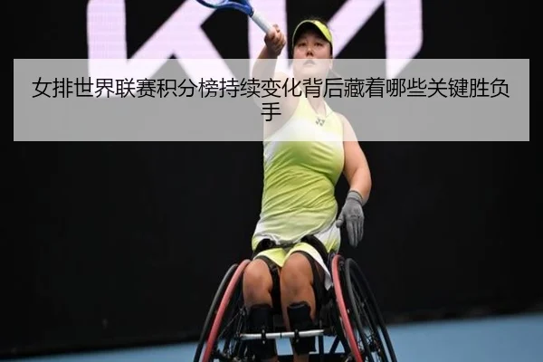 女排世界联赛积分榜持续变化背后藏着哪些关键胜负手 | xingkongtiyu